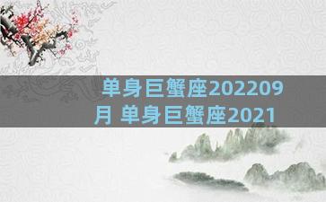单身巨蟹座202209月 单身巨蟹座2021